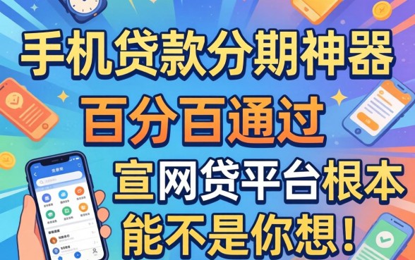 我试了所谓的手机贷款分期神器，发现那些宣称能百分百通过的网贷平台根本不是你想的那样