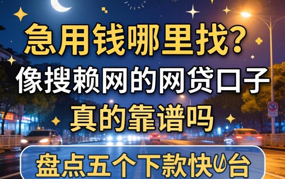 深夜急用钱哪里找？像搜赖网的网贷口子真的靠谱吗？盘点五个下款快的平台