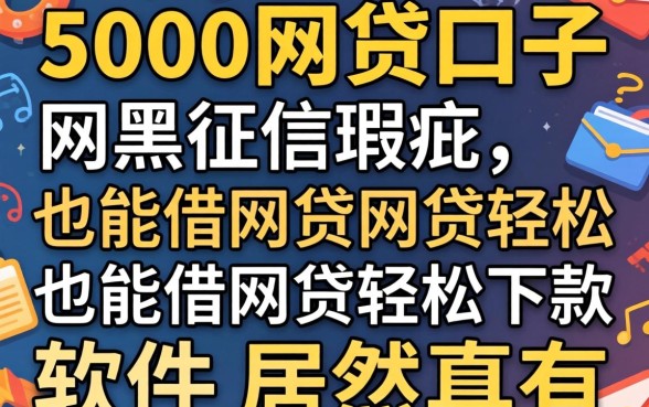 我试了几个5000的网贷口子,网黑征信瑕疵也能借网贷轻松下款的软件居然真有