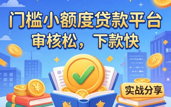 揭秘0门槛小额度贷款平台：审核松、下款快的实战分享