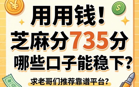 急用钱！芝麻分735分，哪些口子能稳下？求老哥们推荐靠谱平台！