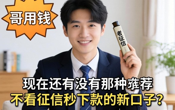 急用钱！现在还有没有那种不看征信秒下款的新口子？求老哥们推荐靠谱路子！