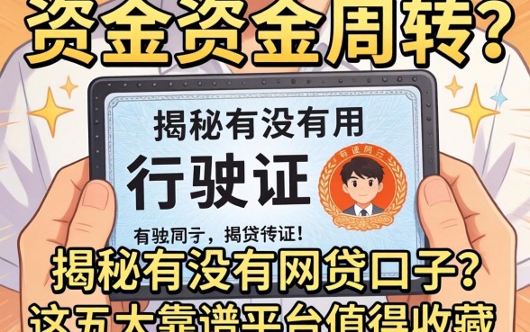 急需资金周转？揭秘有没有用行驶证的网贷口子？这五大靠谱平台值得收藏