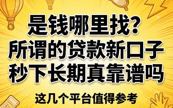 急需用钱哪里找？所谓的贷款新口子秒下长期真的靠谱吗？这几个平台值得参考
