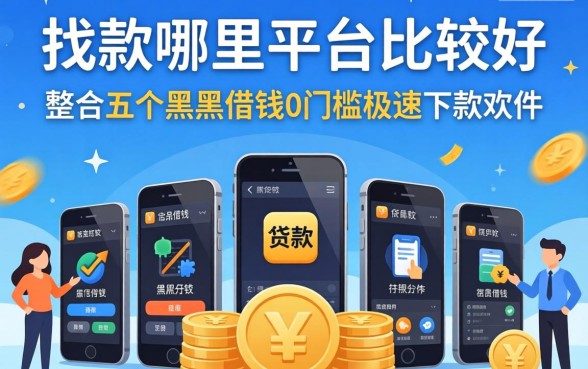贷款找哪里平台比较好，整合五个黑户借钱0门槛极速下款软件