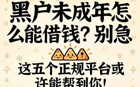 黑户未成年怎么能借钱?别急,这五个正规平台或许能帮到你!
