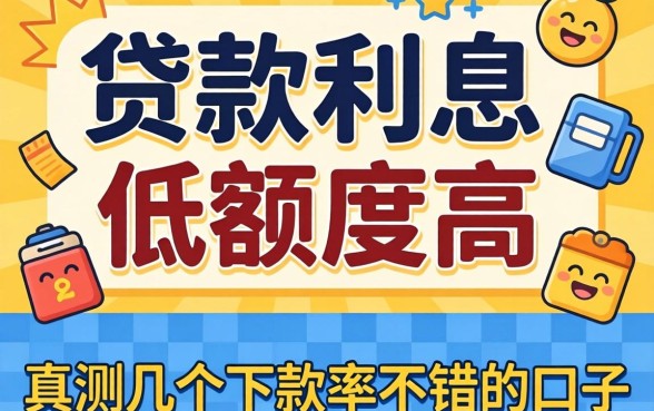 怎么贷款利息低额度高？实测几个下款率不错的口子