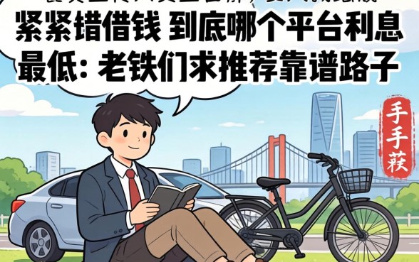 手头紧想借钱，到底哪个平台利息最低？老铁们求推荐靠谱路子！