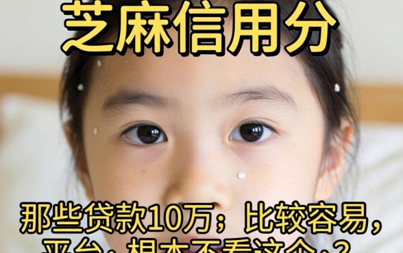 我看了眼芝麻信用分，发现那些贷款10万比较容易的平台根本不看这个