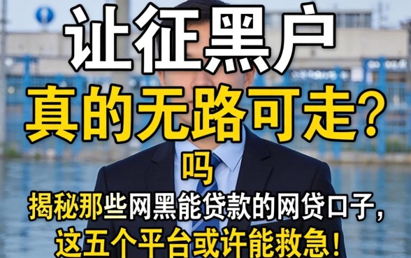 征信黑户真的无路可走吗？揭秘那些网黑能贷款的网贷口子，这五个平台或许能救急！