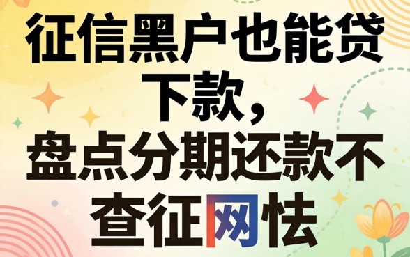 无视征信黑户也能下款，盘点分期还款不查征信的网贷有哪些