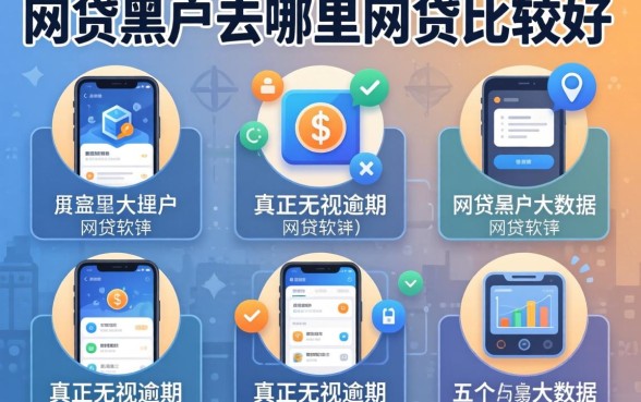 网贷黑户去哪里网贷比较好，详尽说明五个真正无视逾期大数据的网贷软件