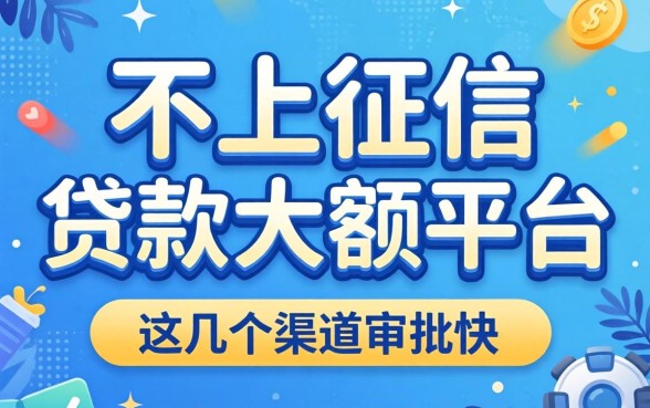 揭秘不上征信的贷款大额平台，这几个渠道审批快