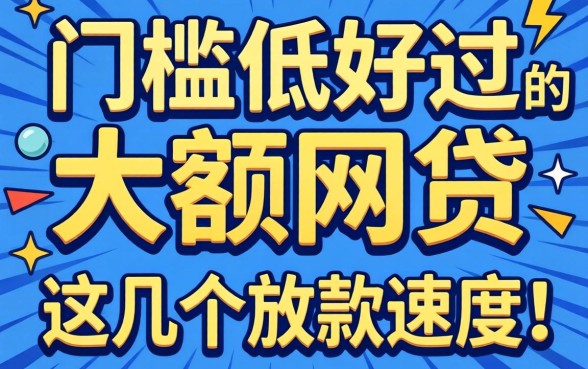 揭秘门槛低好过的大额网贷，这几个放款速度惊人
