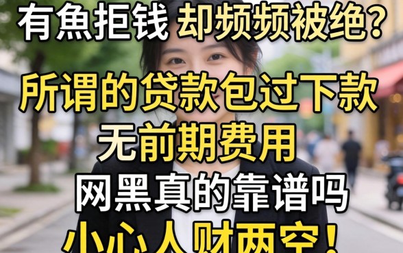 急需用钱却频频被拒？所谓的贷款包过下款无前期费用网黑真的靠谱吗？小心人财两空！