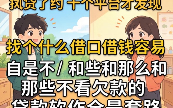 我试了十个平台才发现,找个什么借口借钱容易和那些不看欠款的贷款软件全是套路