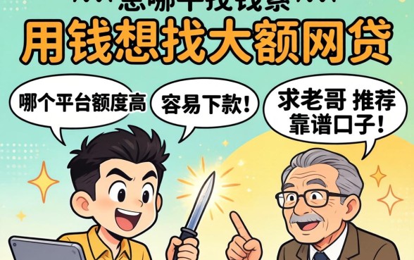 急用钱想找大额网贷，哪个平台额度高且容易下款？求老哥推荐靠谱口子！