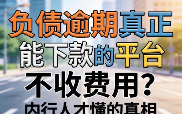 有负债逾期真正能下款的平台,不收费用？内行人才懂的真相