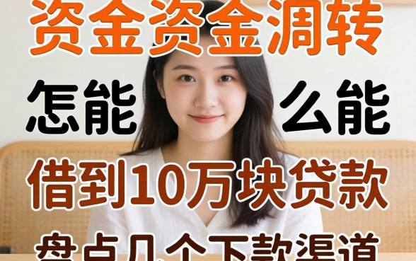 急需资金周转怎么能借到10万块贷款呢?盘点几个下款渠道