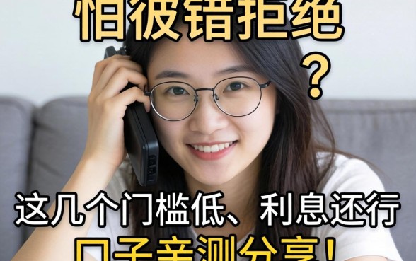 手头紧想借钱但怕被拒？这几个门槛低、利息还行的口子亲测分享！