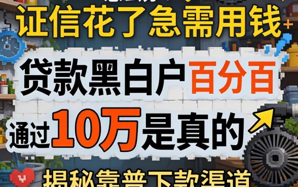 征信花了急需用钱怎么办？贷款黑白户百分百通过10万是真的吗？揭秘靠谱下款渠道