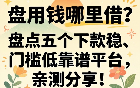 急用钱哪里借?盘点五个下款稳、门槛低的靠谱平台,亲测分享!