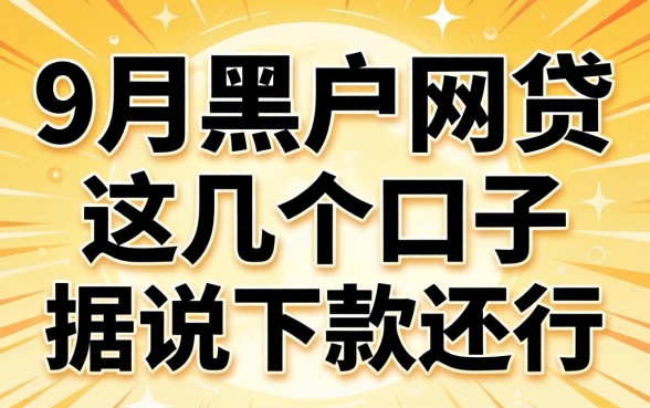揭秘2026 9月黑户网贷：这几个口子据说下款还行