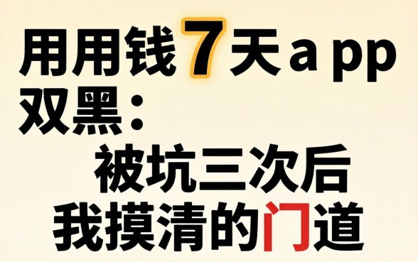 急用钱7天app2026双黑:被坑三次后我摸清的门道