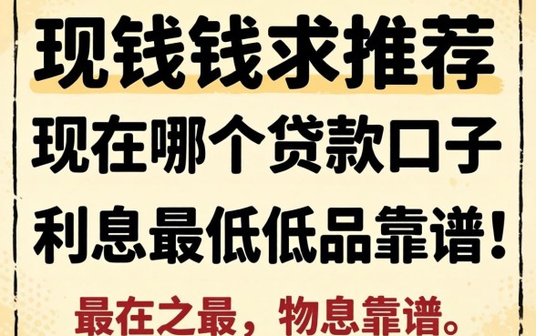 急需用钱求推荐！现在哪个贷款口子利息最低且靠谱？