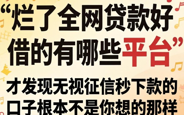 我翻烂了全网贷款好借的有哪些平台，才发现无视征信秒下款的口子根本不是你想的那样