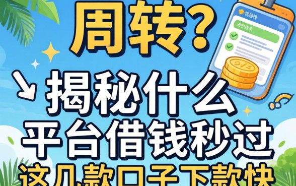 急需周转？揭秘什么平台借钱秒过，这几款口子下款快