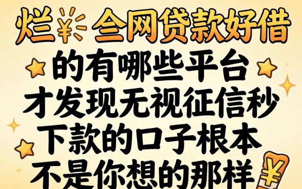 我翻烂了全网贷款好借的有哪些平台，才发现无视征信秒下款的口子根本不是你想的那样
