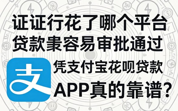 征信花了哪个平台贷款最容易审批通过，凭支付宝花呗贷款的app真的靠谱吗