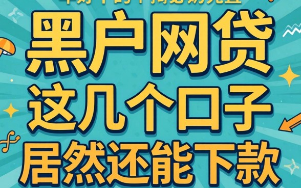 揭秘2026年好下的黑户网贷,这几个口子居然还能下款