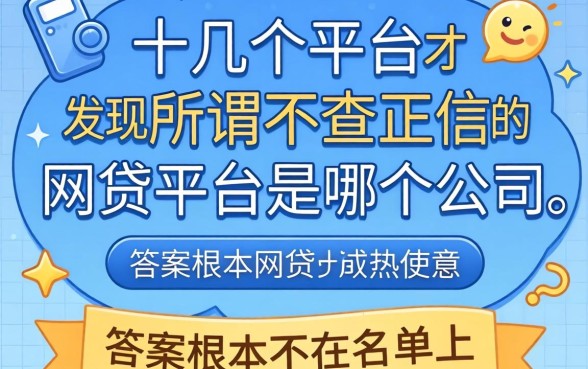 我试了十几个平台才发现，所谓不查正信的网贷平台是哪个公司，答案根本不在名单上