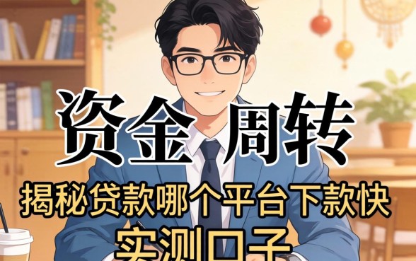 急需资金周转？揭秘贷款哪个平台下款快的实测口子