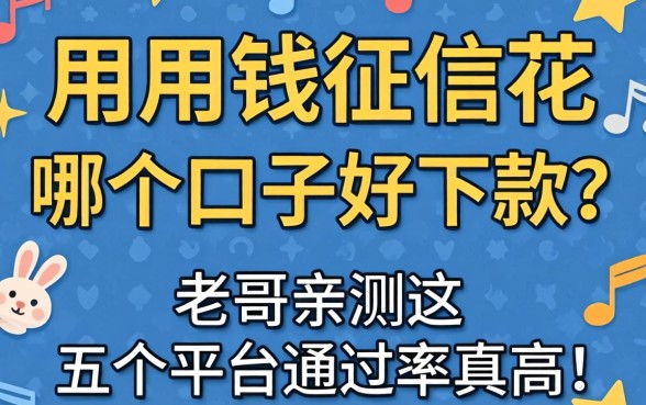 急用钱征信花哪个口子好下款？老哥亲测这五个平台通过率真高！