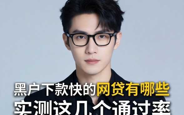 揭秘2026黑户下款快的网贷有哪些，实测这几个通过率高