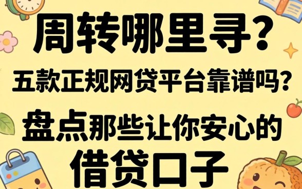 急需周转哪里寻？五款正规网贷平台靠谱吗？盘点那些让你安心的借贷口子