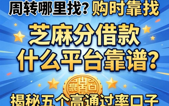 急需周转哪里找？芝麻分借款什么平台靠谱？揭秘五个高通过率口子