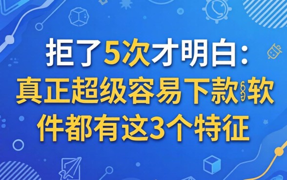 被拒了5次才明白：真正超级容易下款的软件都有这3个特征