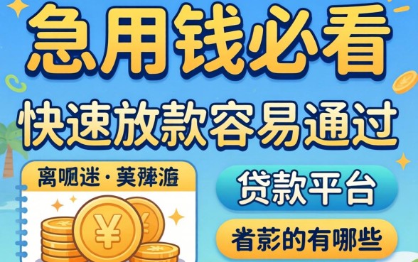 急用钱必看：快速放款容易通过的贷款平台有哪些呢