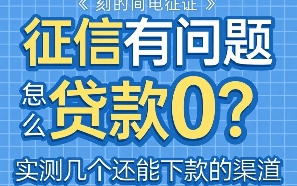 征信有问题怎么贷款0？实测几个还能下款的渠道