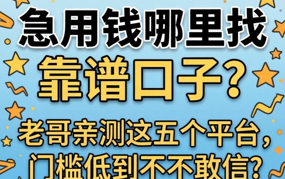 急用钱哪里找靠谱口子？老哥亲测这五个平台，门槛低到不敢信！