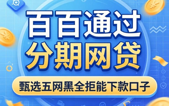 百分百通过的分期网贷，甄选五个网黑全拒能下款的口子