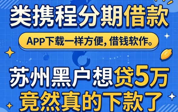 我亲测了那些类似携程分期借款app下载一样方便的借钱软件，苏州黑户想贷5万竟然真的下款了
