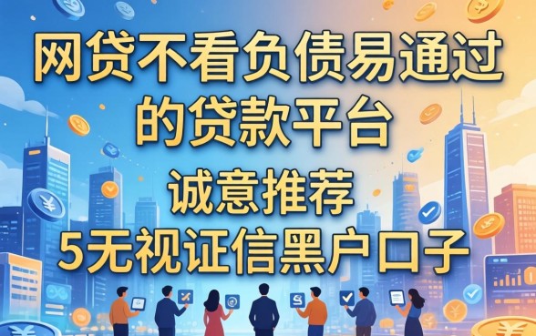 有什么网贷不看负债易通过的贷款平台，诚意推荐五个无视征信黑户口子