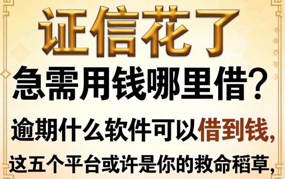 征信花了急需用钱哪里借？逾期什么软件可以借到钱，这五个平台或许是你的救命稻草