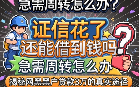 征信花了还能借到钱吗？急需周转怎么办？揭秘网黑黑户贷款3万的真实途径