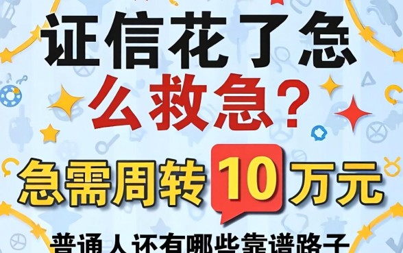 征信花了怎么救急？急需周转10万元，普通人还有哪些靠谱路子？